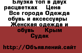 Блузка топ в двух расцветках  › Цена ­ 800 - Все города Одежда, обувь и аксессуары » Женская одежда и обувь   . Крым,Судак